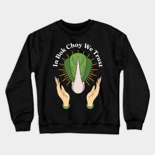 In Bok Choy We Trust - Pak Choi Puns - Vegetables Veggies Lovers Crewneck Sweatshirt